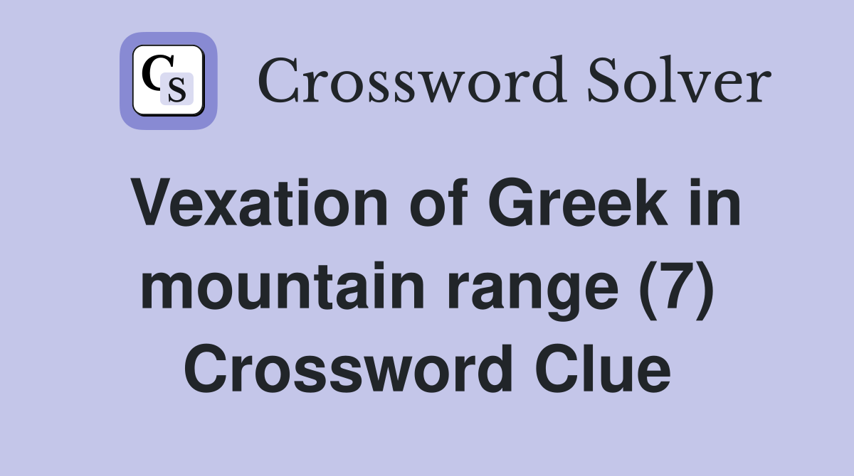 Vexation of Greek in mountain range (7) Crossword Clue