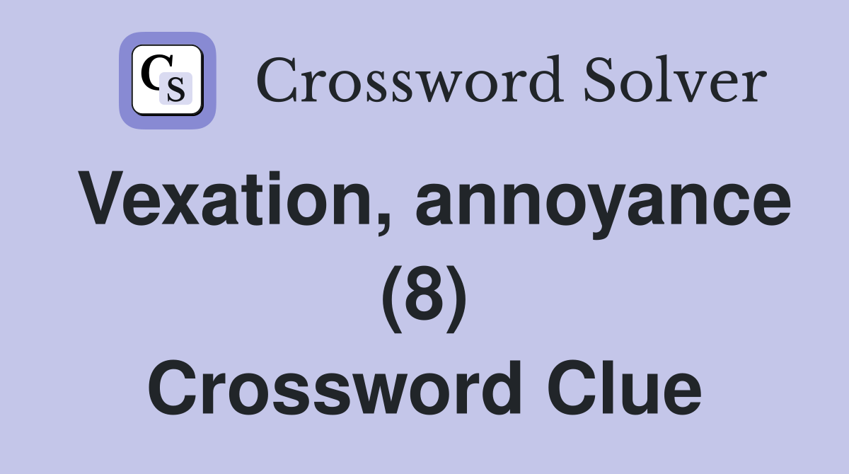 Vexation, annoyance (8) Crossword Clue