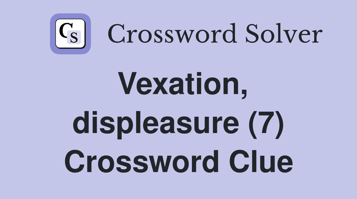 Vexation, displeasure (7) Crossword Clue