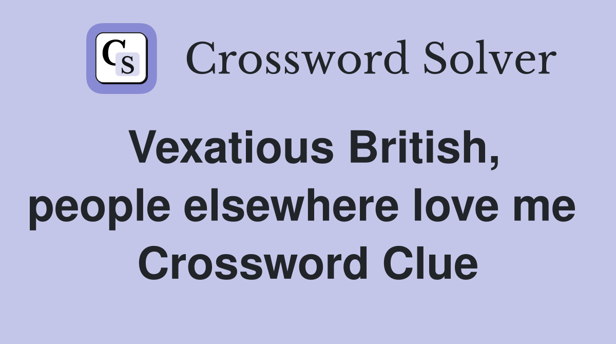 Vexatious British, people elsewhere love me  Crossword Clue