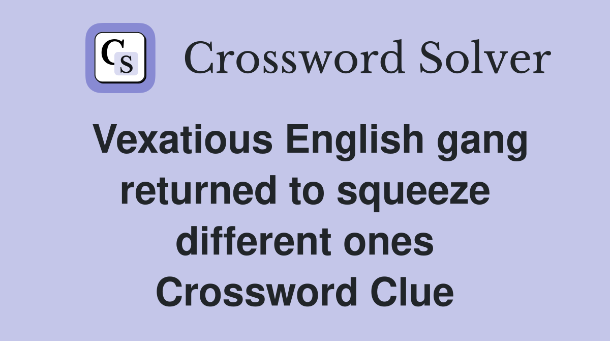 Vexatious English gang returned to squeeze different ones Crossword Clue