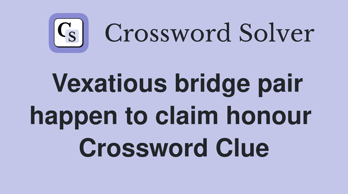 Vexatious bridge pair happen to claim honour  Crossword Clue