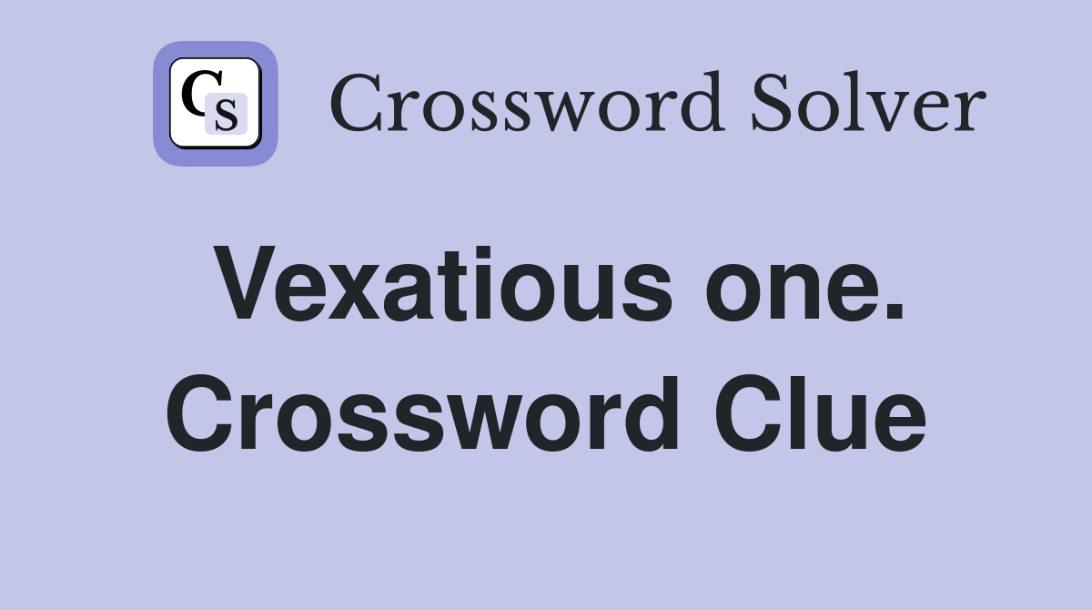 Vexatious one. Crossword Clue