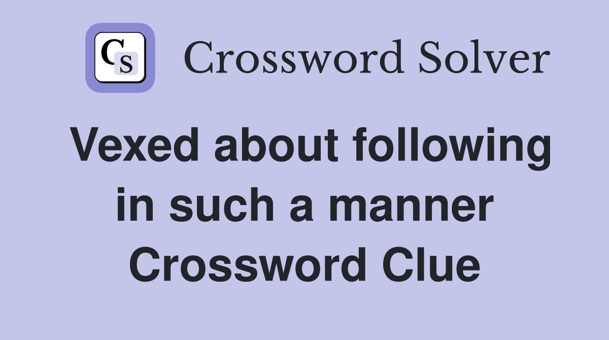 Vexed about following in such a manner Crossword Clue