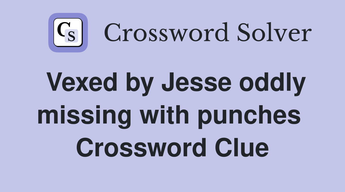 Vexed by Jesse oddly missing with punches  Crossword Clue