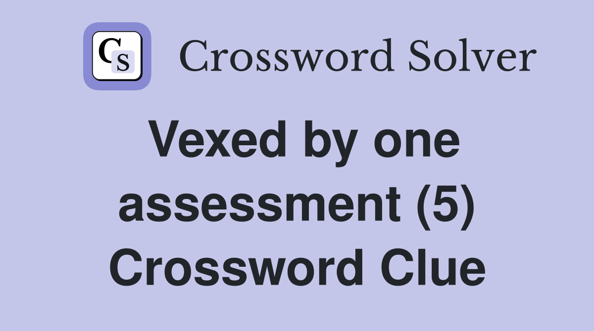 Vexed by one assessment (5) Crossword Clue