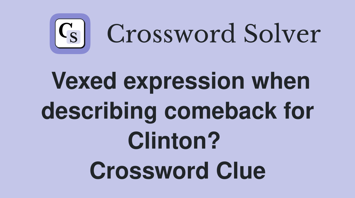 Vexed expression when describing comeback for Clinton?  Crossword Clue
