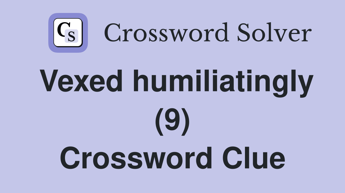 Vexed humiliatingly (9) Crossword Clue