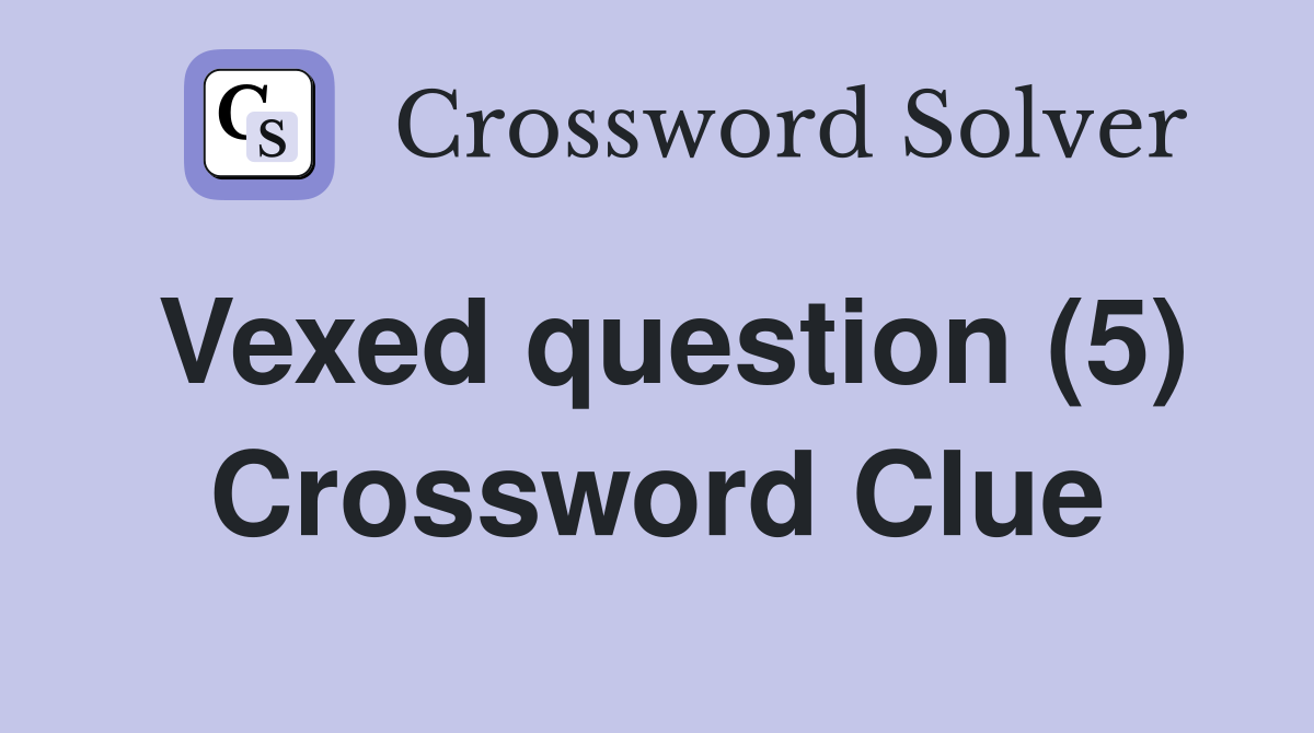 Vexed question (5) Crossword Clue