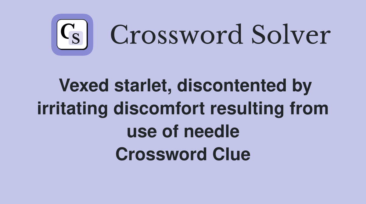 Vexed starlet, discontented by irritating discomfort resulting from use of needle Crossword Clue