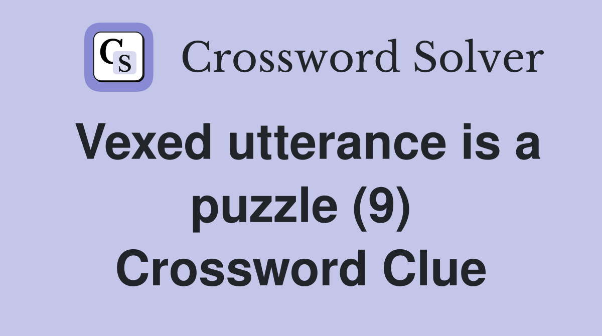 Vexed utterance is a puzzle (9) Crossword Clue