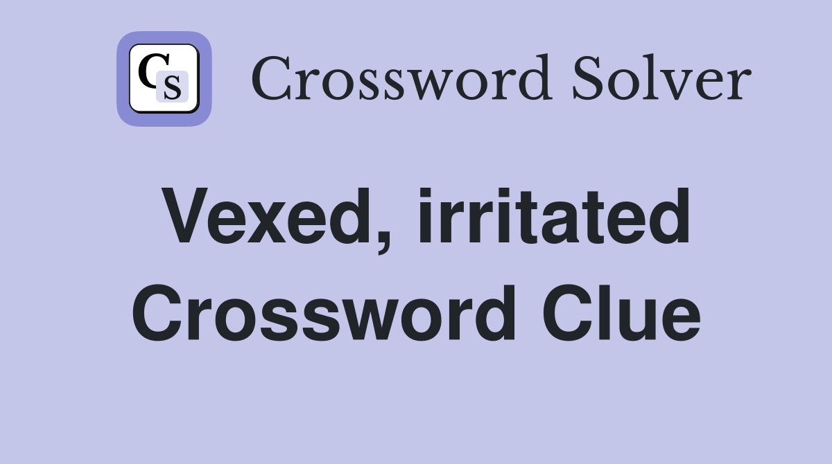 Vexed, irritated Crossword Clue