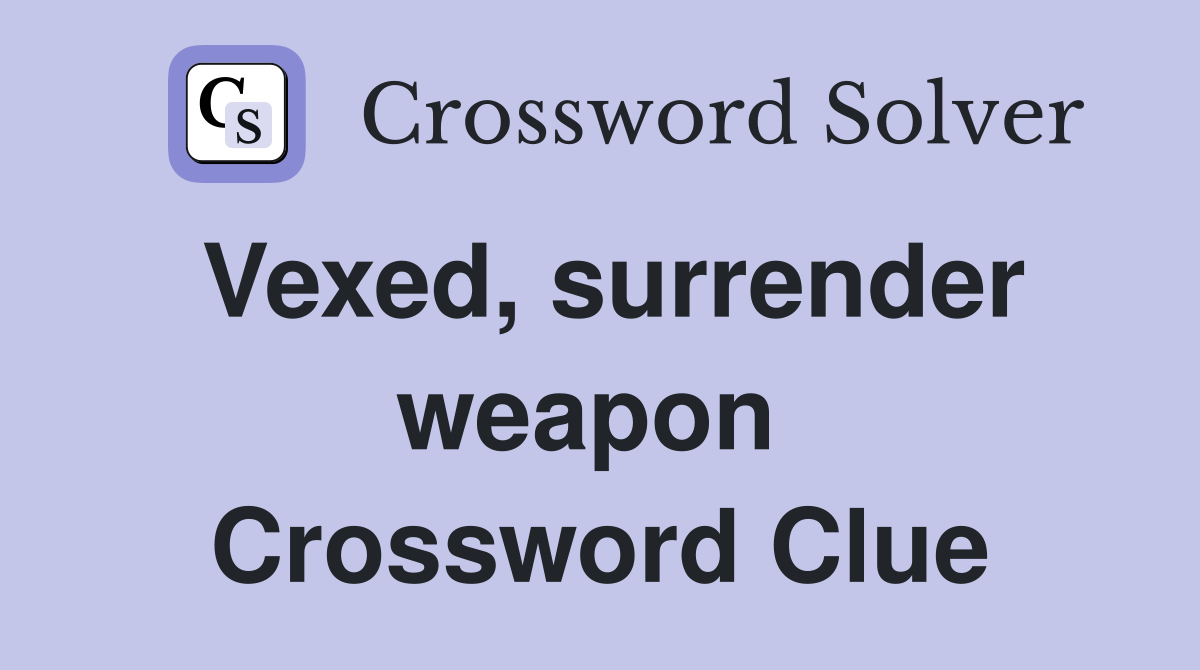 Vexed, surrender weapon  Crossword Clue