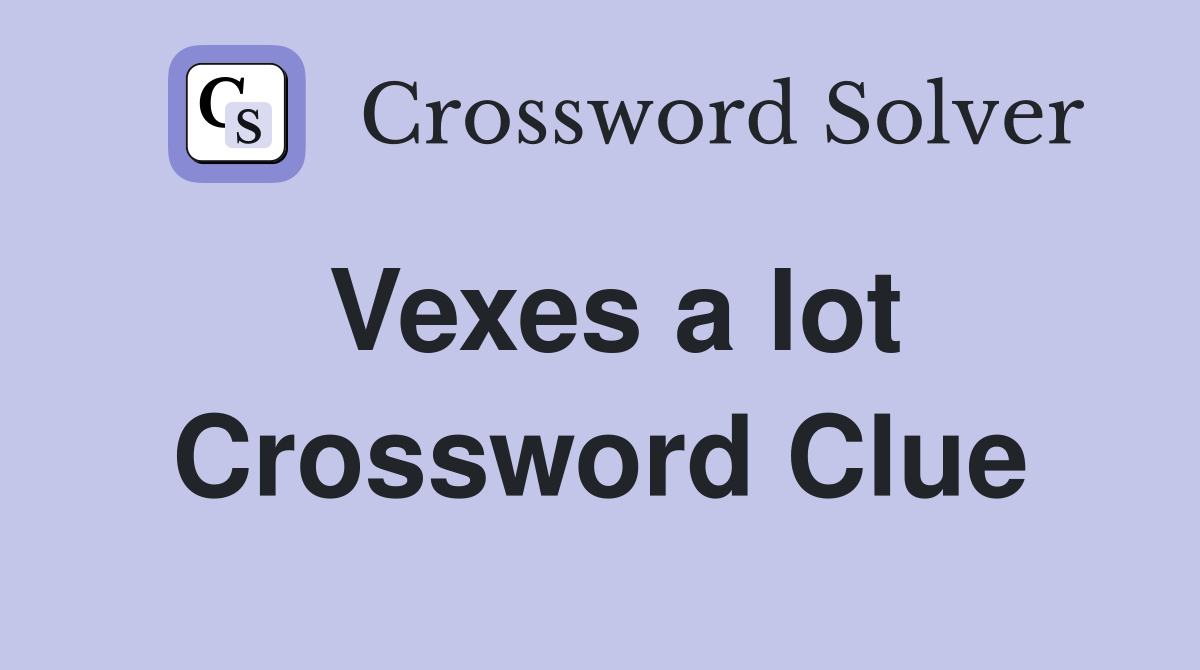 Vexes a lot Crossword Clue