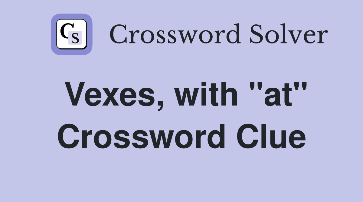 Vexes, with "at" Crossword Clue