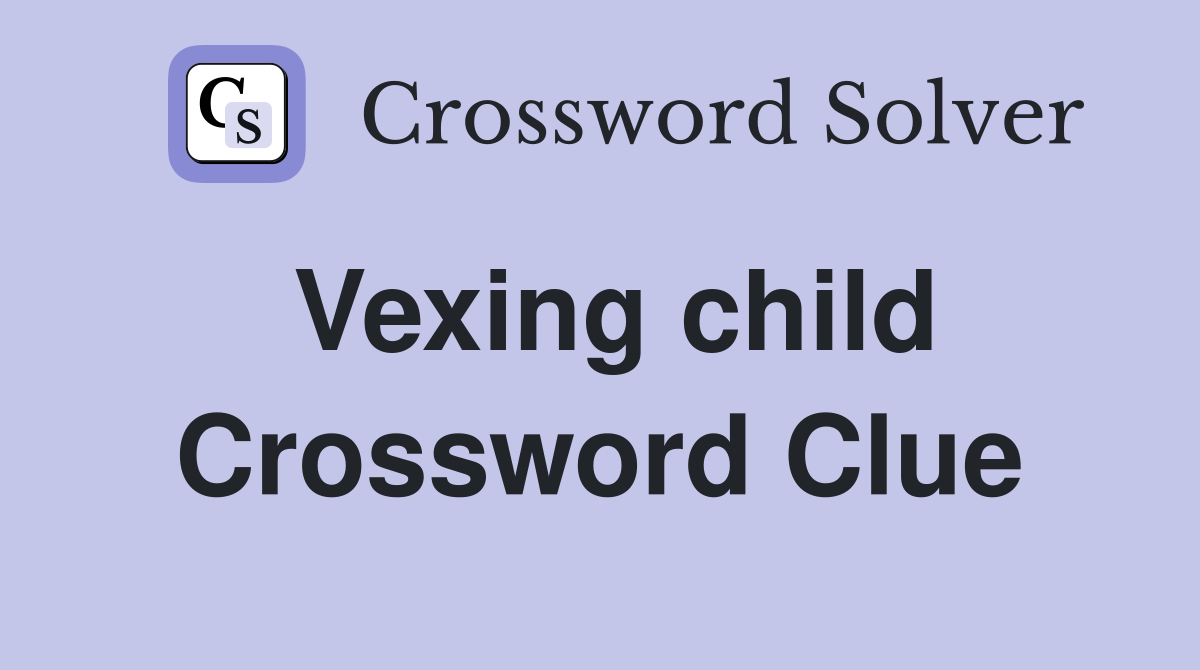 Vexing child Crossword Clue