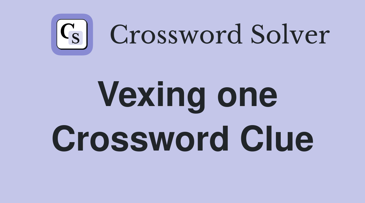 Vexing one Crossword Clue