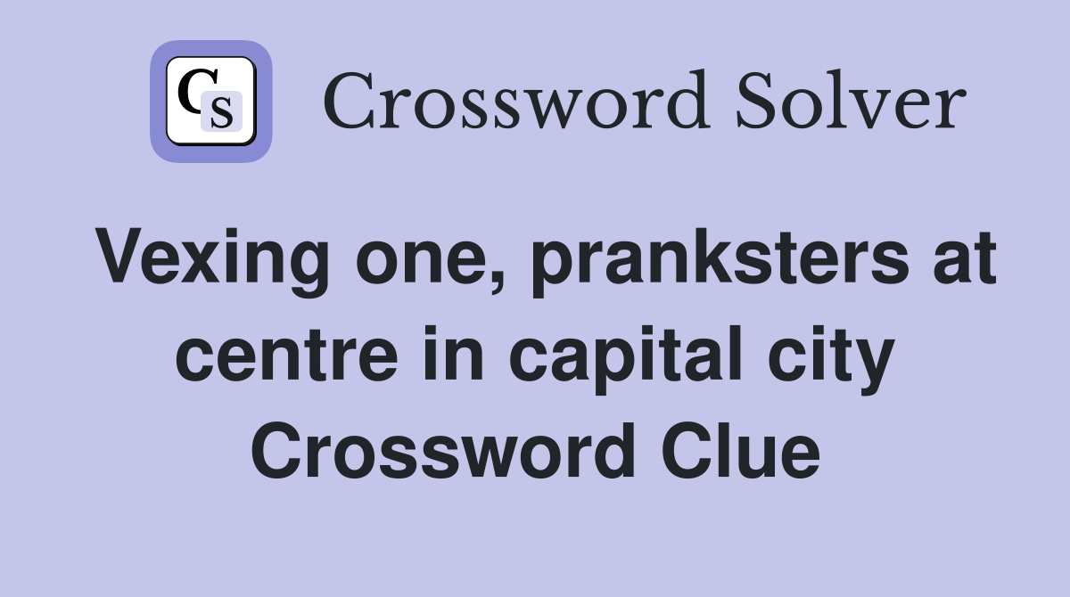 Vexing one, pranksters at centre in capital city Crossword Clue