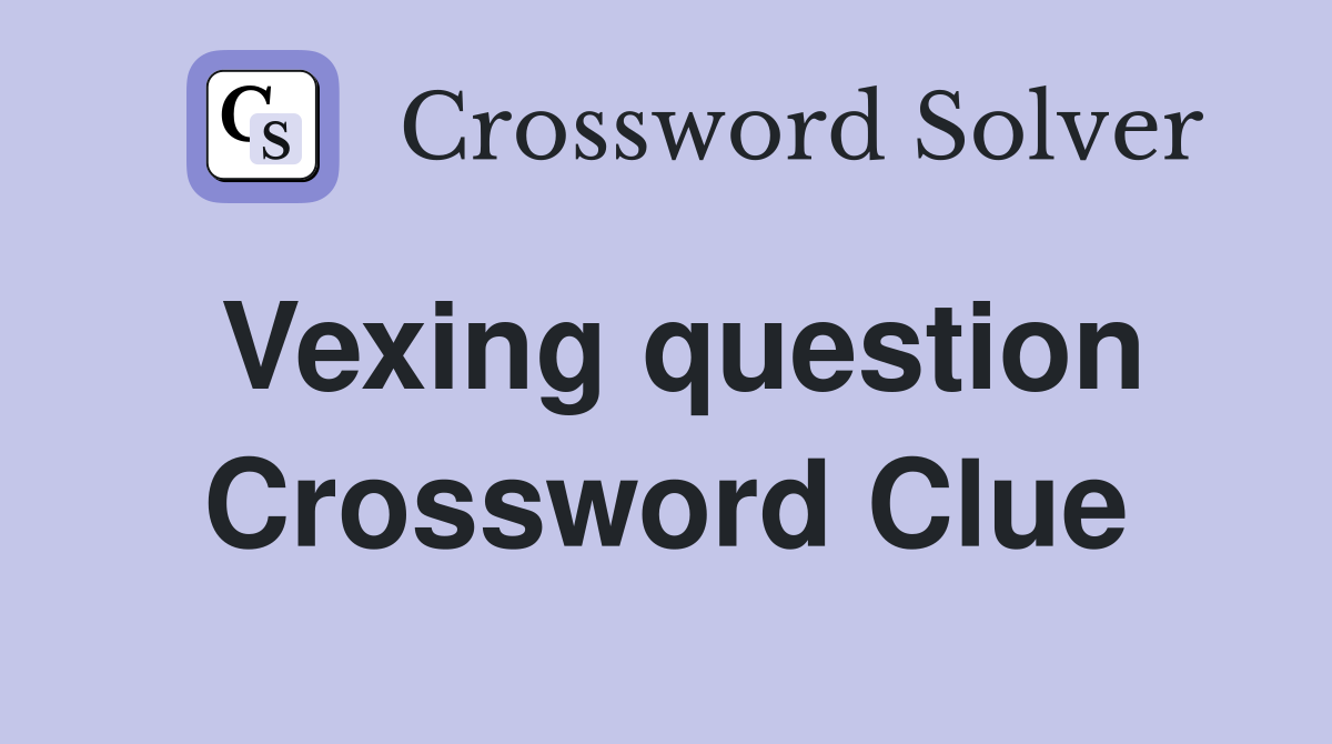 Vexing question Crossword Clue