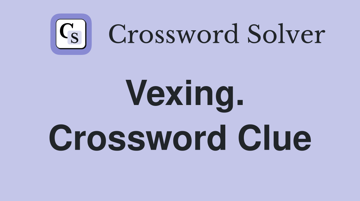 Vexing. Crossword Clue