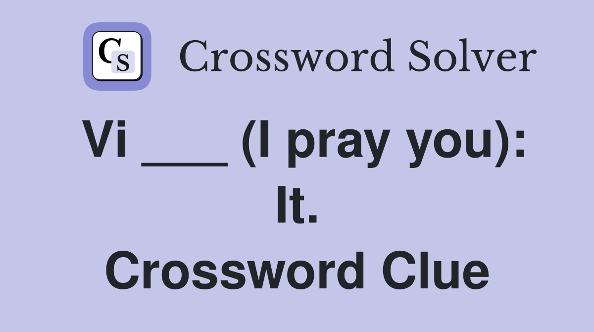 Vi ___ (I pray you): It. Crossword Clue