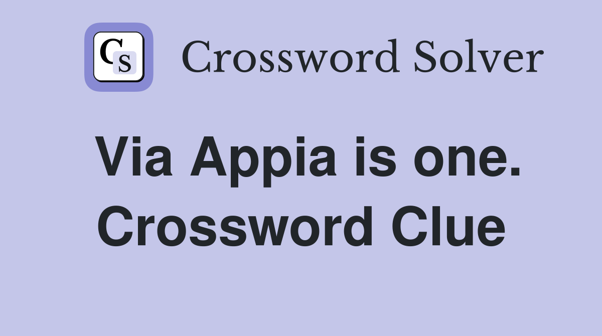 Via Appia is one. Crossword Clue