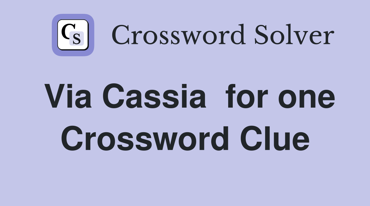 Via Cassia  for one Crossword Clue