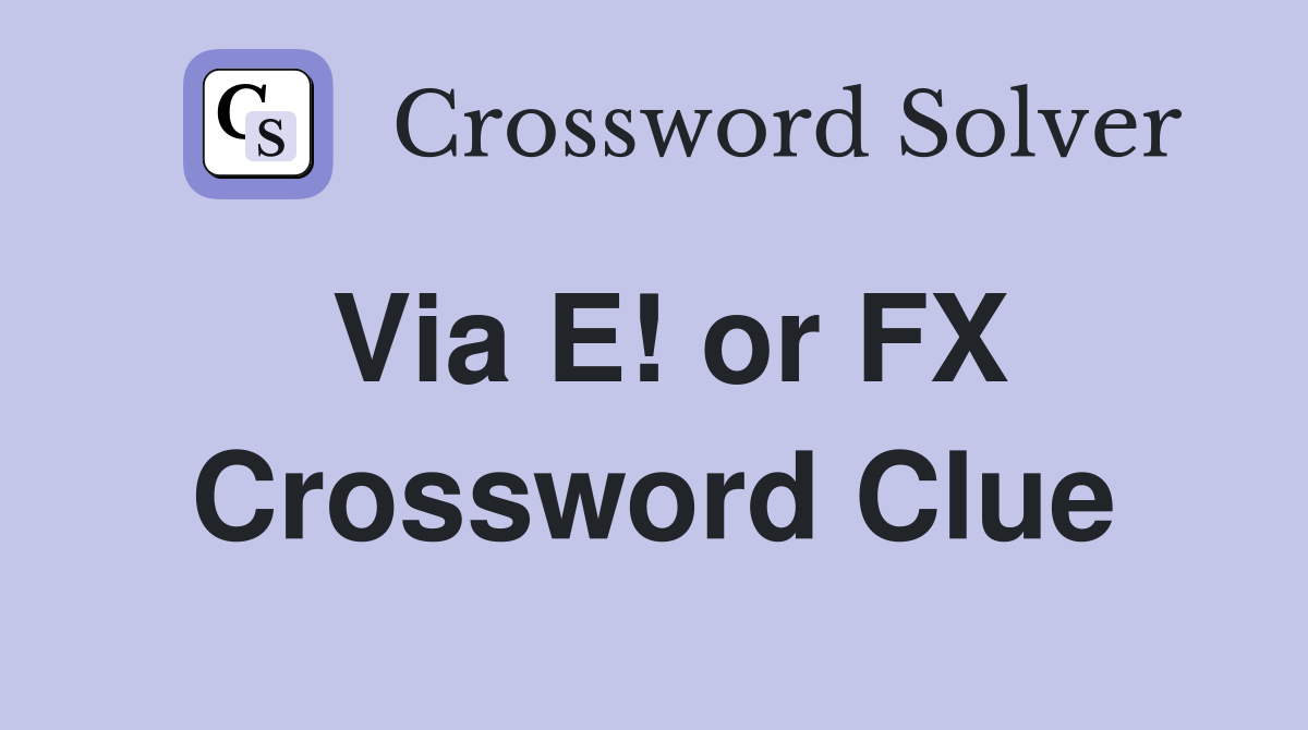 Via E! or FX Crossword Clue