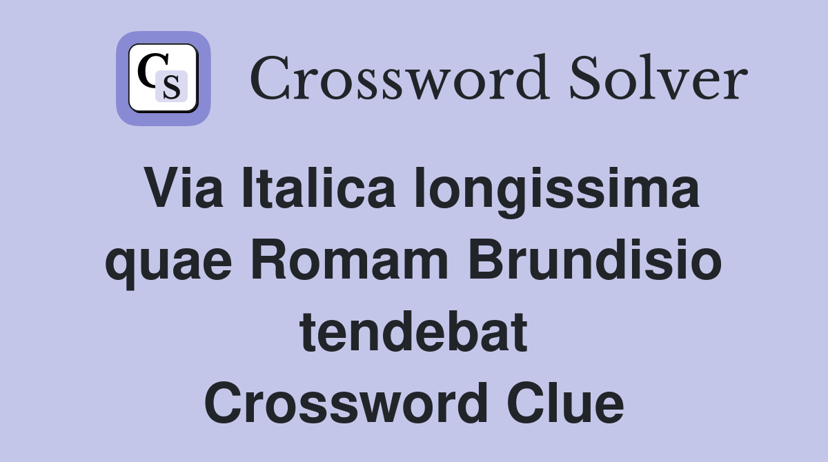 Via Italica longissima quae Romam Brundisio tendebat Crossword Clue