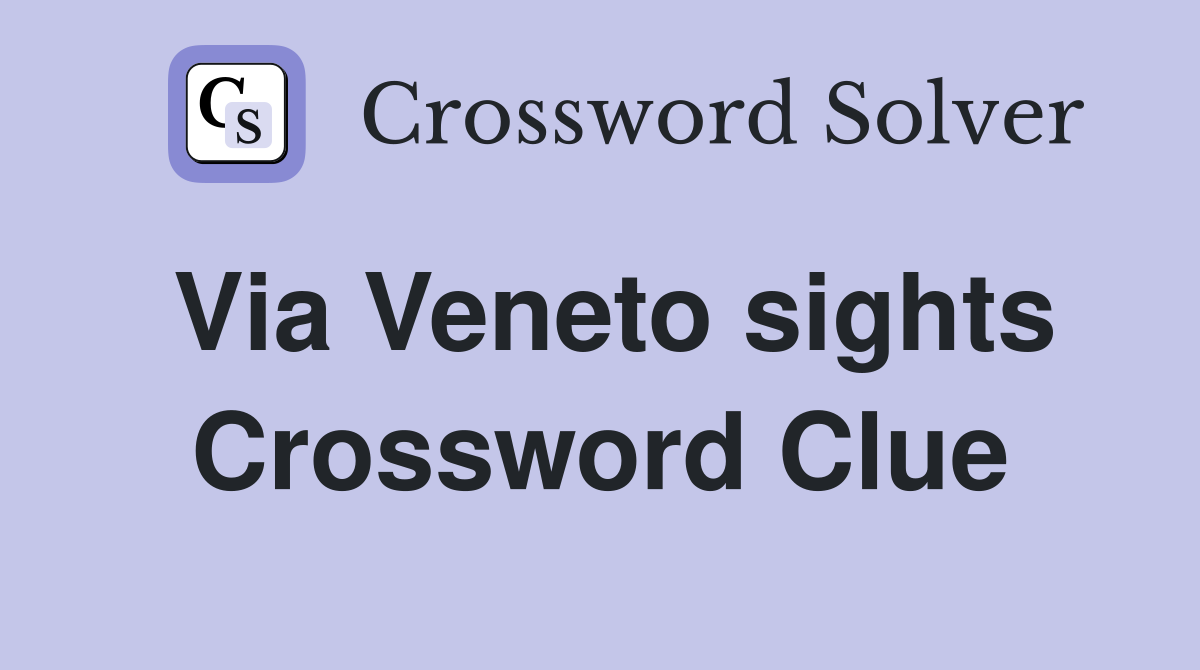 Via Veneto sights Crossword Clue
