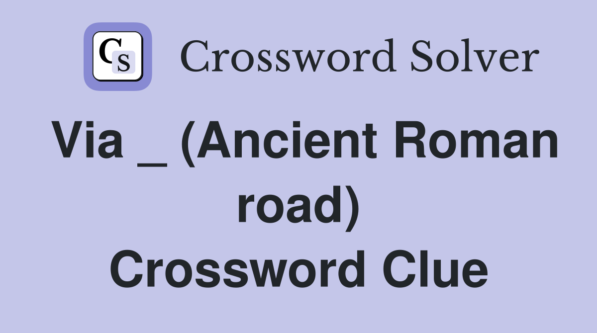 Via _ (Ancient Roman road) Crossword Clue