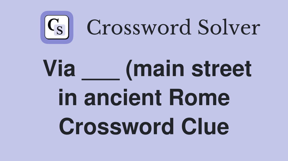 Via (main street in ancient Rome) Crossword Clue Answers Via (main street in ancient Rome) Crossword Clue Answers