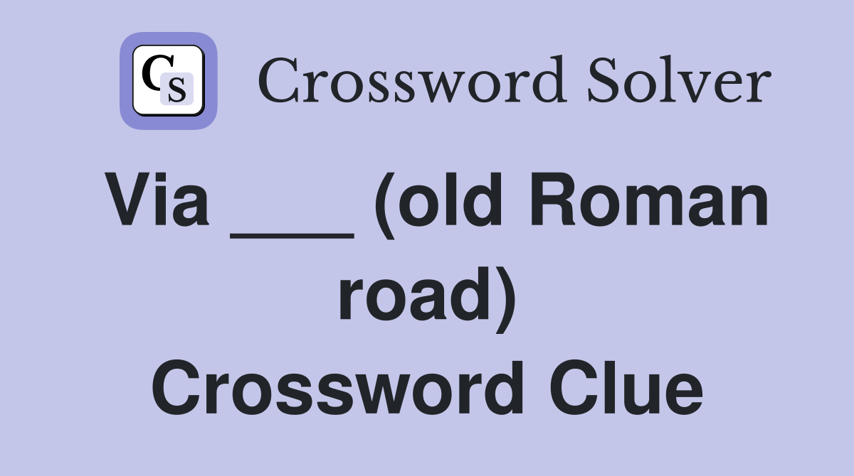 Via ___ (old Roman road) Crossword Clue