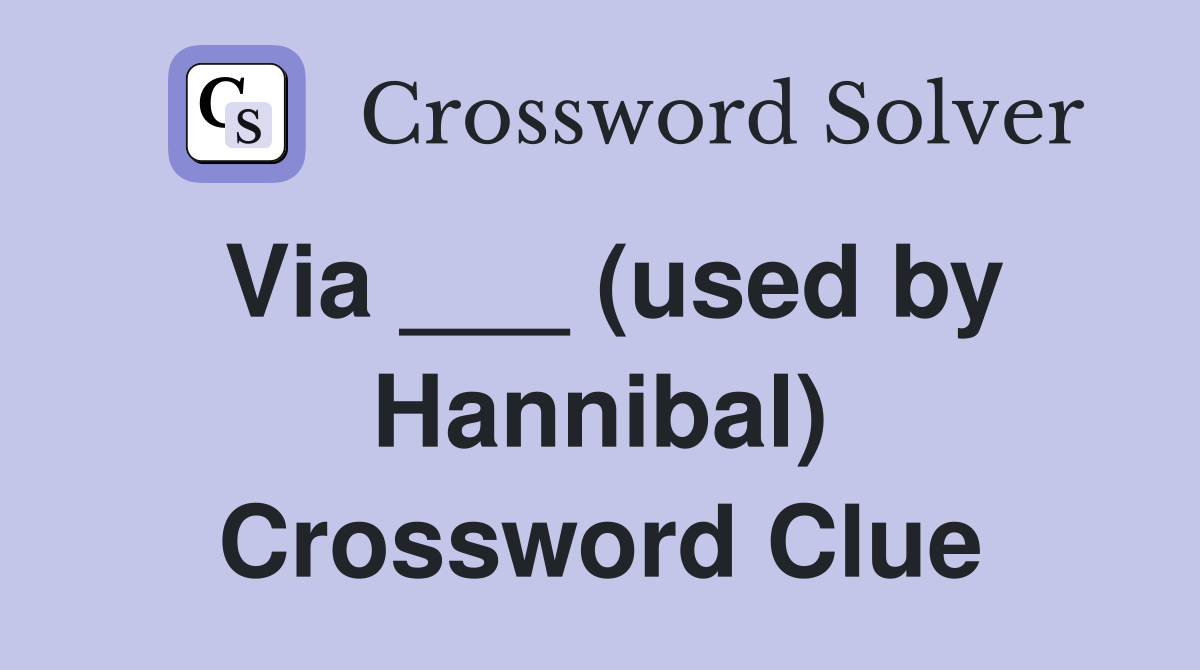 Via ___ (used by Hannibal) Crossword Clue