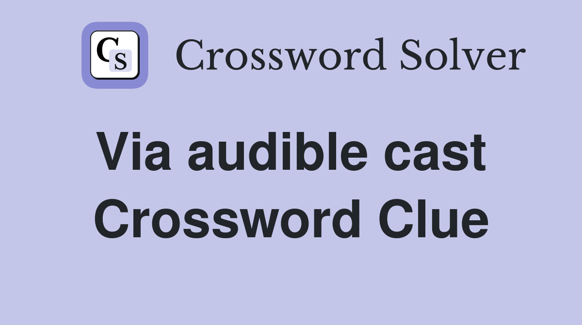 Via audible cast  Crossword Clue