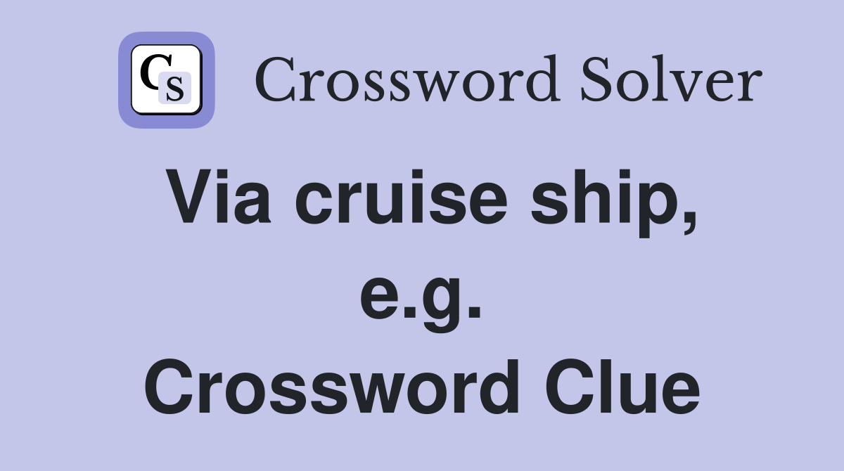 Via cruise ship, e.g. Crossword Clue