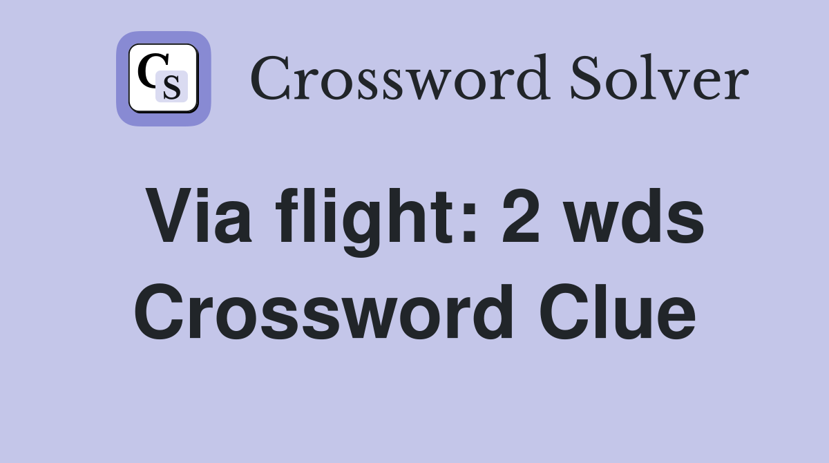 Via flight: 2 wds Crossword Clue