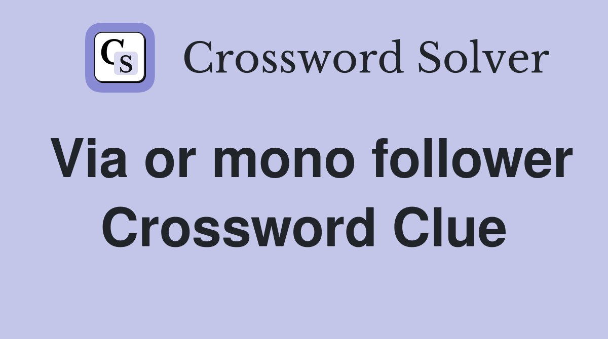 Via or mono follower Crossword Clue