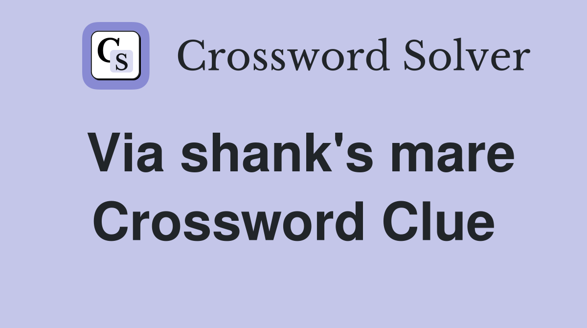 Via shank's mare Crossword Clue