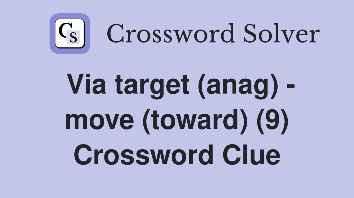 Via target (anag) - move (toward) (9) Crossword Clue