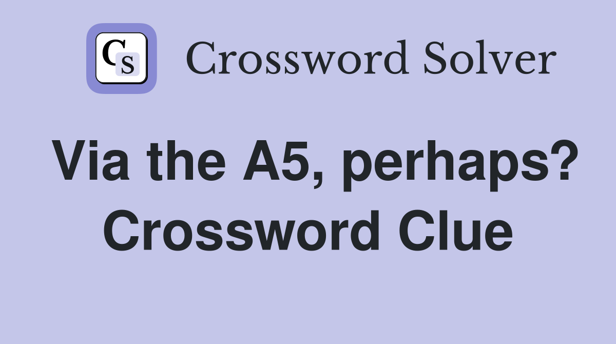 Via the A5, perhaps? Crossword Clue