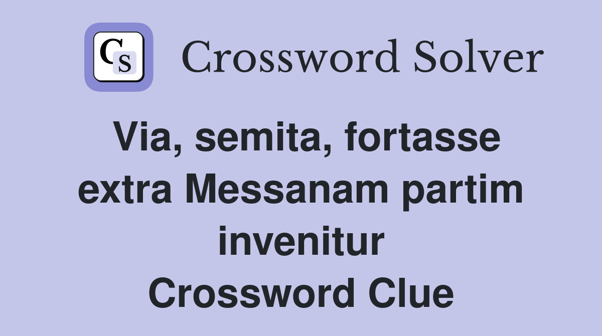 Via, semita, fortasse extra Messanam partim invenitur Crossword Clue