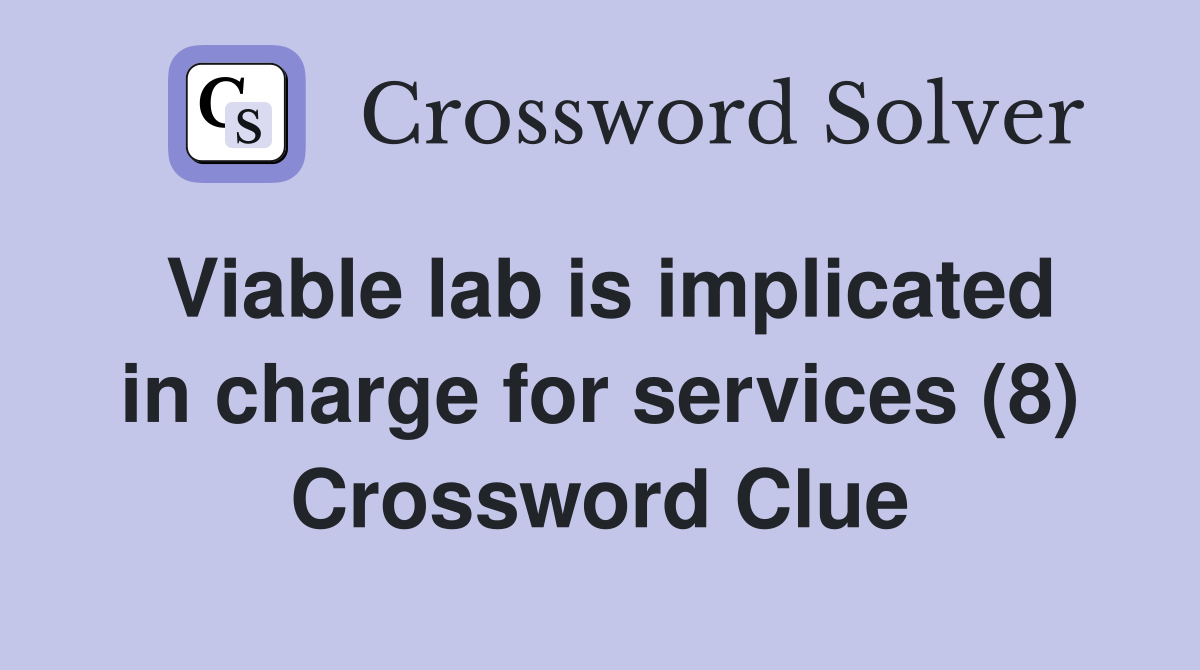 Viable lab is implicated in charge for services (8) Crossword Clue
