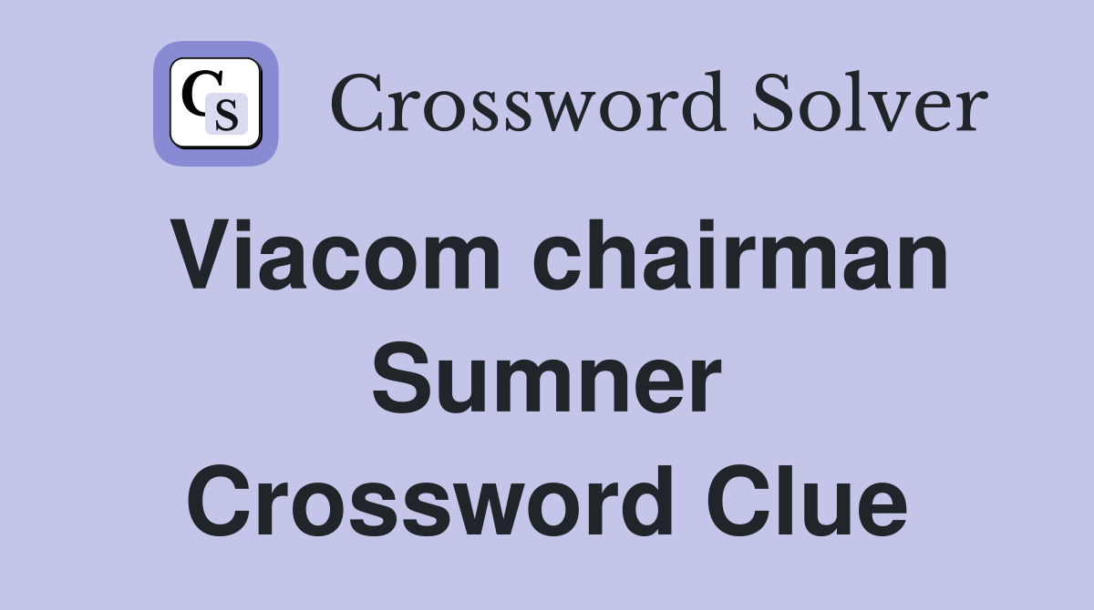 Viacom chairman Sumner Crossword Clue
