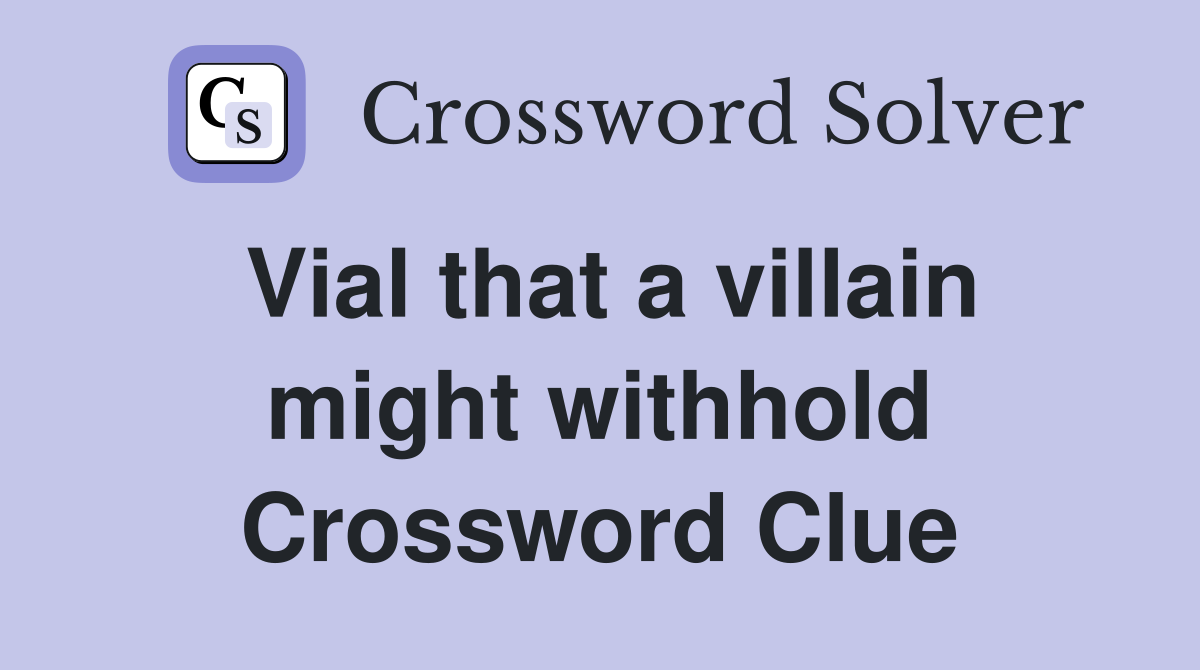 Vial that a villain might withhold Crossword Clue