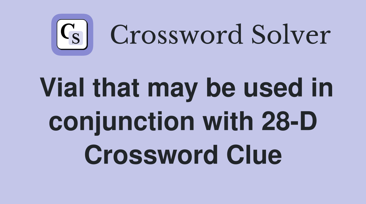 Vial that may be used in conjunction with 28-D Crossword Clue