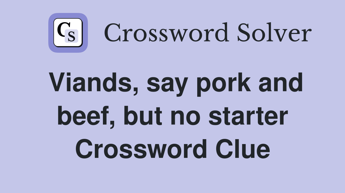 Viands, say pork and beef, but no starter Crossword Clue