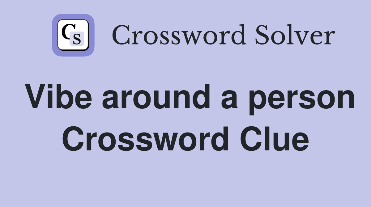 Vibe around a person Crossword Clue