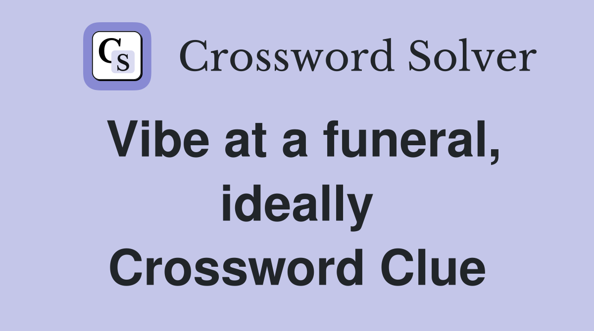 Vibe at a funeral, ideally Crossword Clue