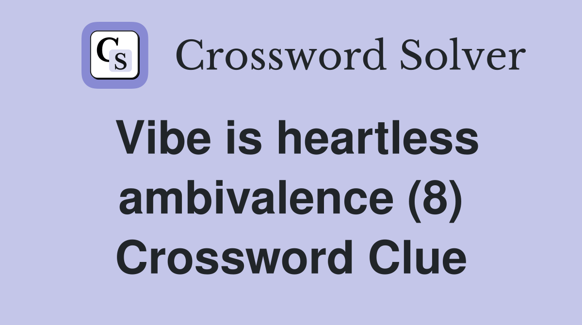 Vibe is heartless ambivalence (8) Crossword Clue
